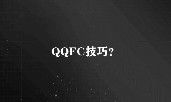 QQFC技巧？