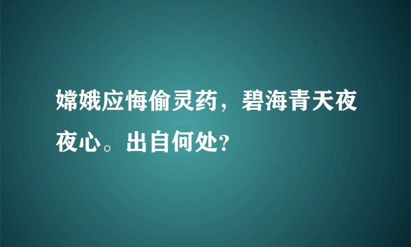 嫦娥应悔偷灵药，碧海青天夜夜心。出自何处？