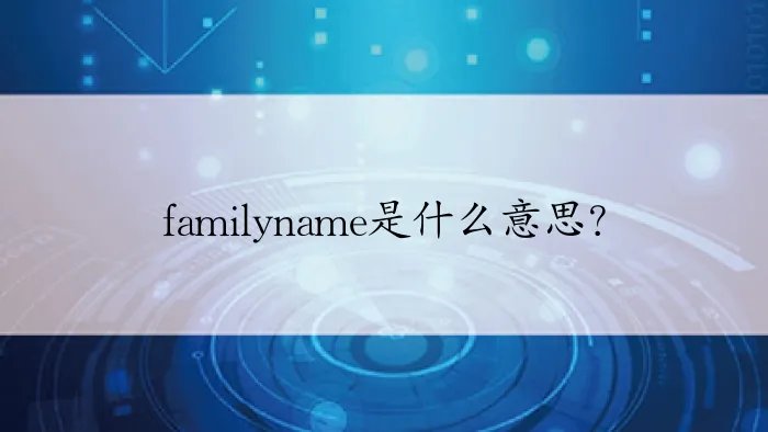 familyname是什么意思？