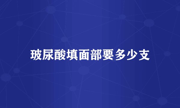 玻尿酸填面部要多少支