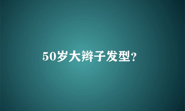 50岁大辫子发型？