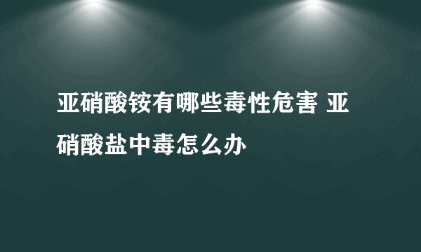 亚硝酸铵有哪些毒性危害 亚硝酸盐中毒怎么办