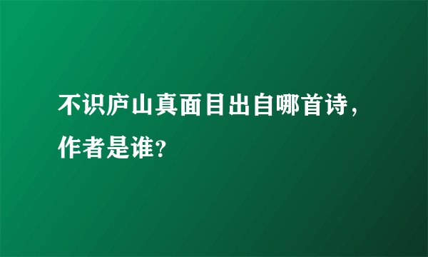 不识庐山真面目出自哪首诗，作者是谁？