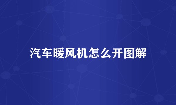 汽车暖风机怎么开图解