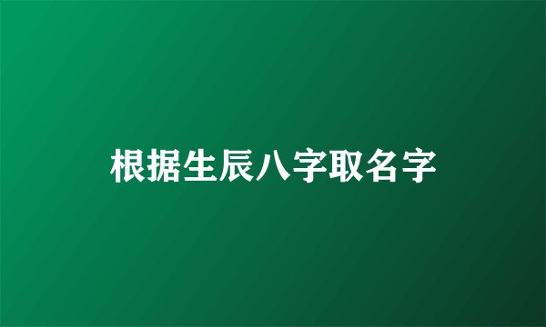 根据生辰八字取名字