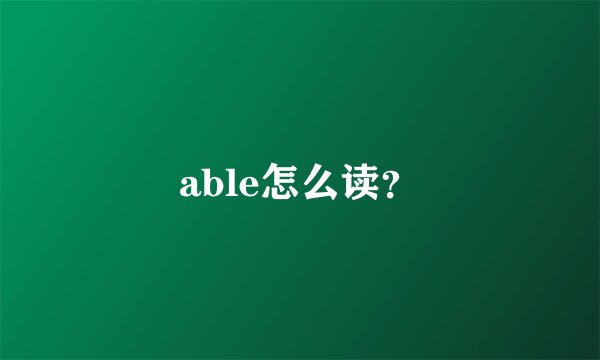 able怎么读？