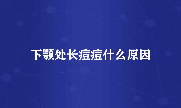 下颚处长痘痘什么原因