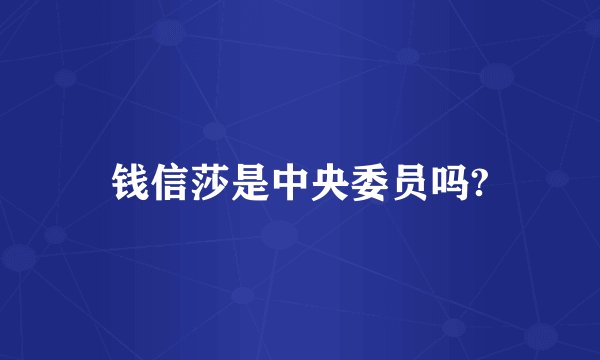 钱信莎是中央委员吗?
