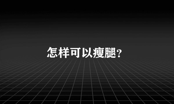 怎样可以瘦腿？