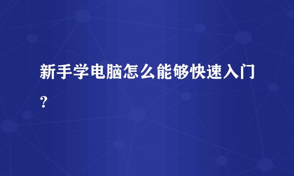 新手学电脑怎么能够快速入门？