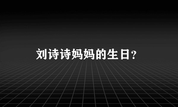刘诗诗妈妈的生日？