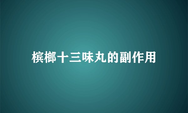 槟榔十三味丸的副作用