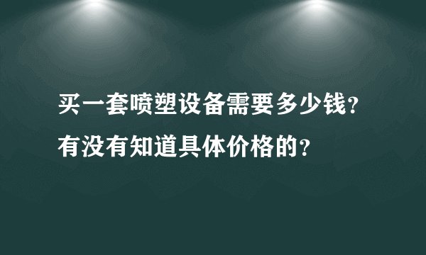 买一套喷塑设备需要多少钱？有没有知道具体价格的？