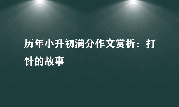 历年小升初满分作文赏析：打针的故事