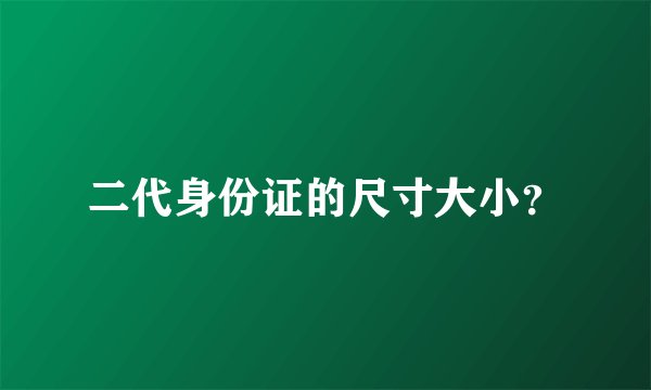 二代身份证的尺寸大小？