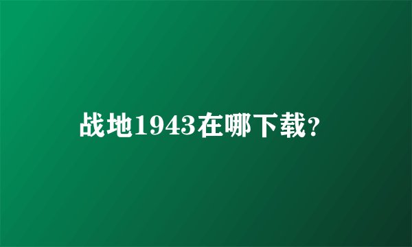 战地1943在哪下载？