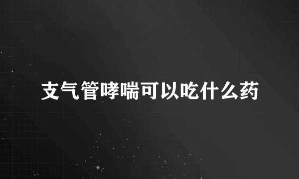 支气管哮喘可以吃什么药
