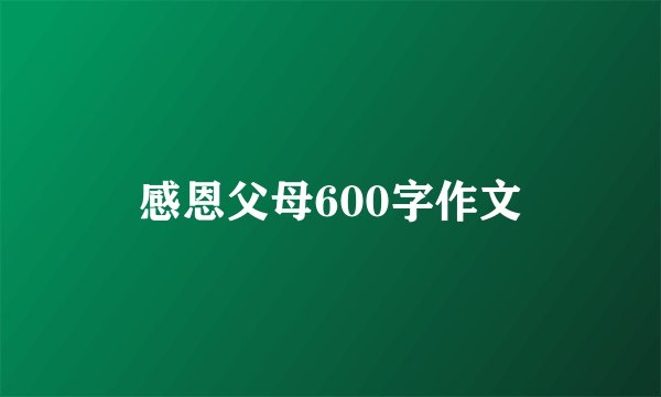 感恩父母600字作文