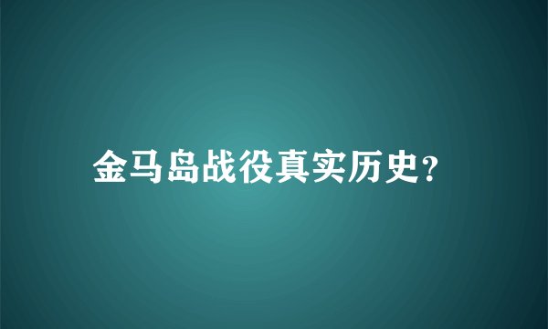 金马岛战役真实历史？