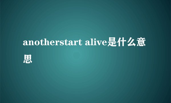 anotherstart alive是什么意思