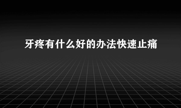 牙疼有什么好的办法快速止痛