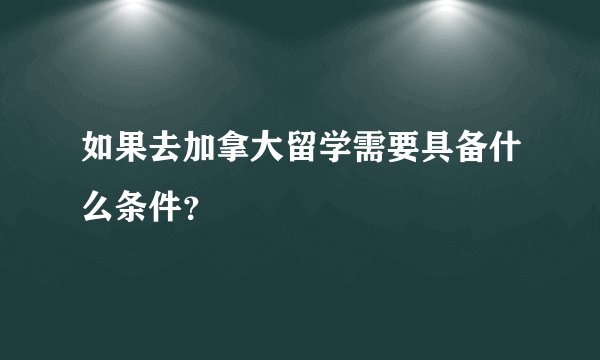 如果去加拿大留学需要具备什么条件？