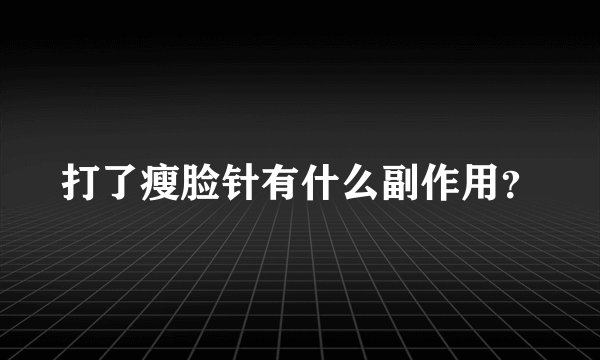 打了瘦脸针有什么副作用？
