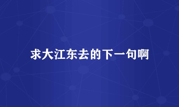 求大江东去的下一句啊