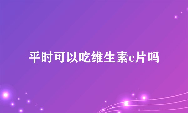 平时可以吃维生素c片吗