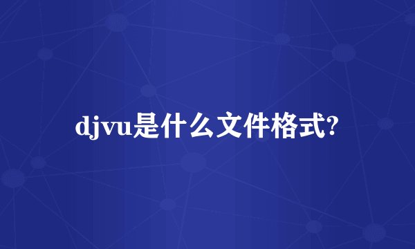 djvu是什么文件格式?