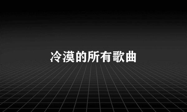 冷漠的所有歌曲