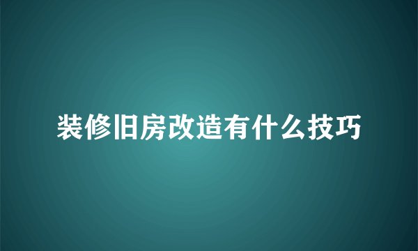 装修旧房改造有什么技巧