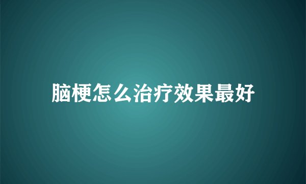 脑梗怎么治疗效果最好