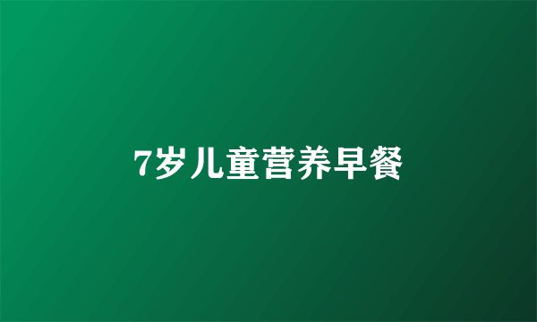 7岁儿童营养早餐