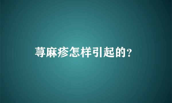 荨麻疹怎样引起的？