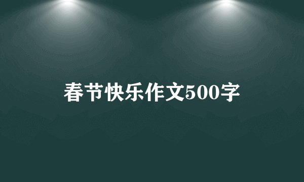 春节快乐作文500字