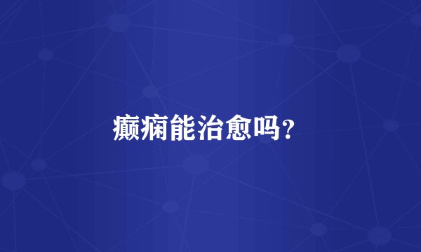 癫痫能治愈吗？