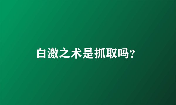 白激之术是抓取吗？