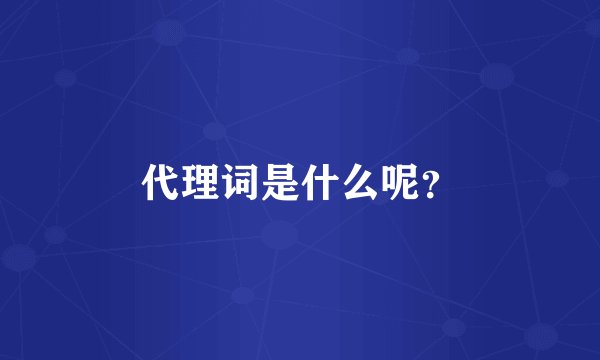 代理词是什么呢？