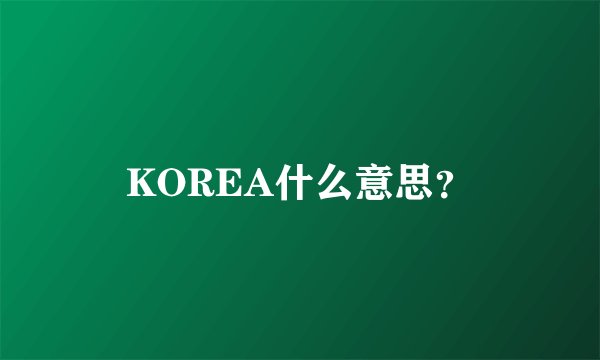 KOREA什么意思？