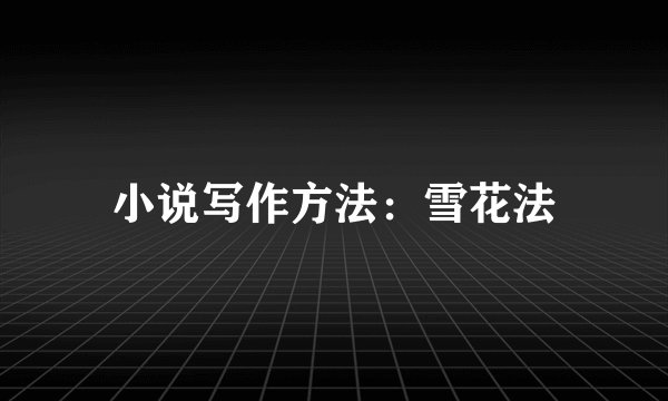 小说写作方法：雪花法