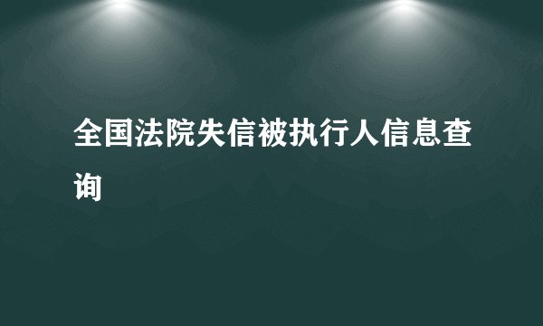 全国法院失信被执行人信息查询