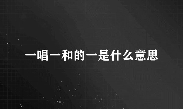 一唱一和的一是什么意思