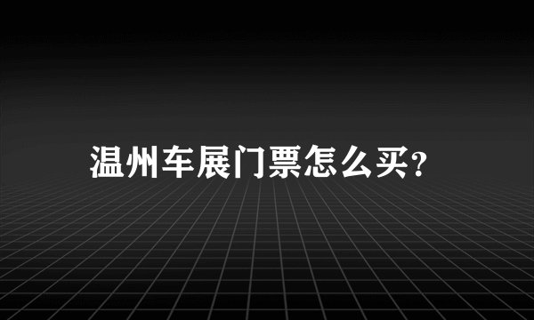 温州车展门票怎么买？