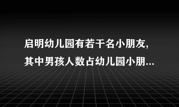 启明幼儿园有若干名小朋友,其中男孩人数占幼儿园小朋友总人数的,后来又转来7名男孩,这时男孩人数正好占幼儿园小朋友总人数的一半。现在启明幼儿园共有多少名小朋友?