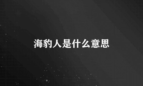 海豹人是什么意思