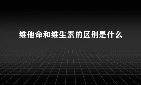 维他命和维生素的区别是什么