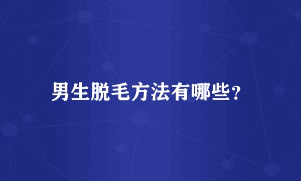 男生脱毛方法有哪些？