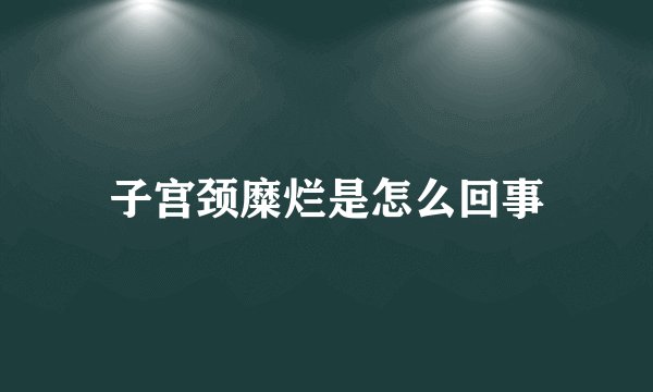 子宫颈糜烂是怎么回事