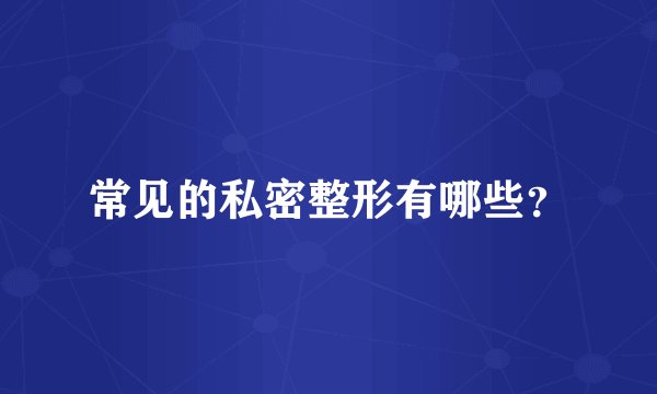 常见的私密整形有哪些？